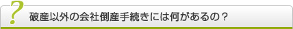 破産以外の会社倒産手続きには何があるの？